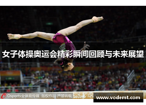 女子体操奥运会精彩瞬间回顾与未来展望 女子体操奥运会精彩瞬间回顾与未来展望